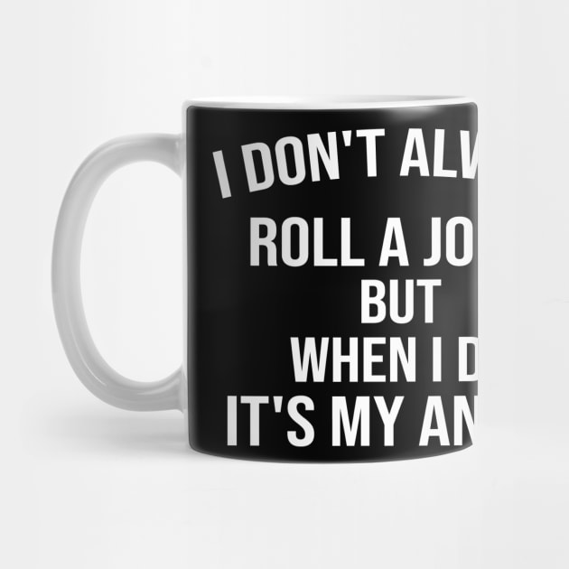 I Don't Always Roll a Joint, but When I Do It's My Ankle , Funny , Adult Humor , Funny Getting Old, Gift for Grandpa by CoApparel